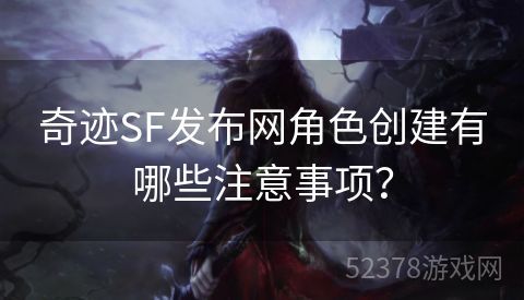 奇迹SF发布网角色创建有哪些注意事项？