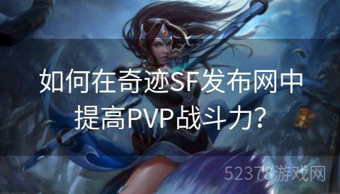 如何在奇迹SF发布网中提高PVP战斗力？