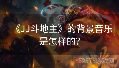 《JJ斗地主》的背景音乐是怎样的？