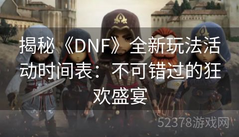 揭秘《DNF》全新玩法活动时间表：不可错过的狂欢盛宴