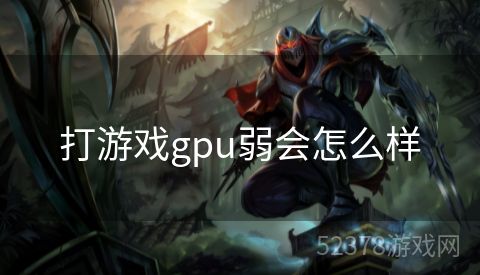 打游戏gpu弱会怎么样