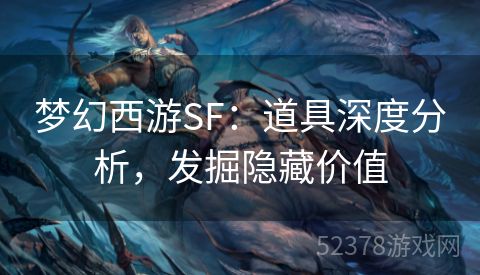 梦幻西游SF：道具深度分析，发掘隐藏价值