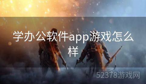 学办公软件app游戏怎么样