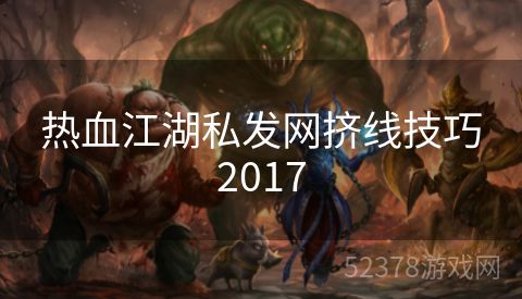 热血江湖私发网挤线技巧2017