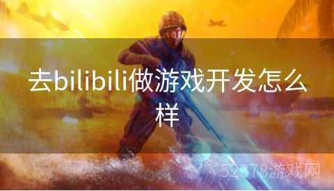 去bilibili做游戏开发怎么样