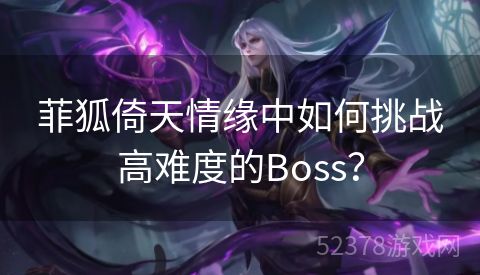 菲狐倚天情缘中如何挑战高难度的Boss？