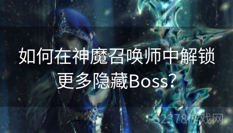 如何在神魔召唤师中解锁更多隐藏Boss？