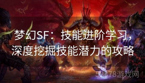 梦幻SF：技能进阶学习，深度挖掘技能潜力的攻略