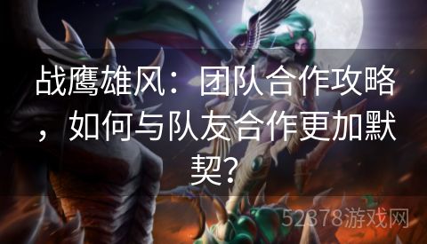 战鹰雄风：团队合作攻略，如何与队友合作更加默契？