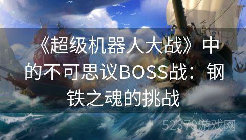  《超级机器人大战》中的不可思议BOSS战：钢铁之魂的挑战