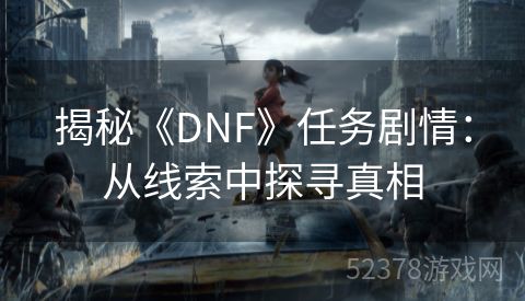 揭秘《DNF》任务剧情：从线索中探寻真相