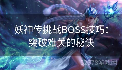 妖神传挑战BOSS技巧：突破难关的秘诀