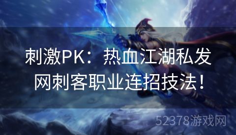 刺激PK：热血江湖私发网刺客职业连招技法！