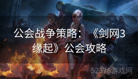 公会战争策略：《剑网3缘起》公会攻略