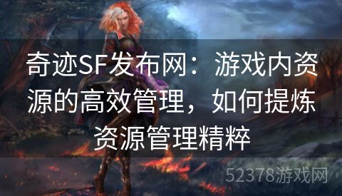 奇迹SF发布网：游戏内资源的高效管理，如何提炼资源管理精粹