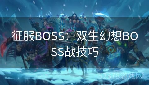 征服BOSS：双生幻想BOSS战技巧