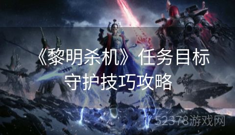  《黎明杀机》任务目标守护技巧攻略