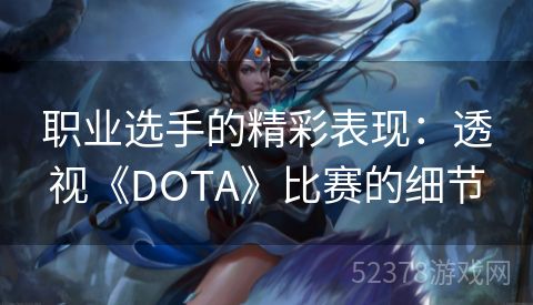 职业选手的精彩表现：透视《DOTA》比赛的细节