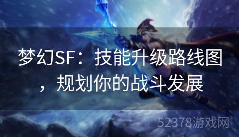 梦幻SF：技能升级路线图，规划你的战斗发展