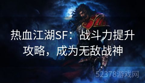 热血江湖SF：战斗力提升攻略，成为无敌战神