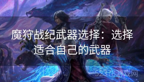 魔狩战纪武器选择：选择适合自己的武器