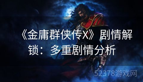 《金庸群侠传X》剧情解锁：多重剧情分析