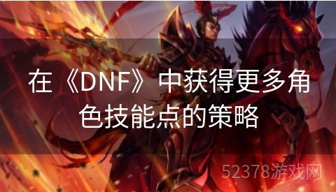 在《DNF》中获得更多角色技能点的策略