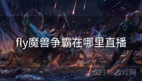 fly魔兽争霸在哪里直播