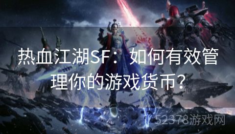 热血江湖SF：如何有效管理你的游戏货币？