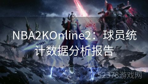 NBA2KOnline2：球员统计数据分析报告