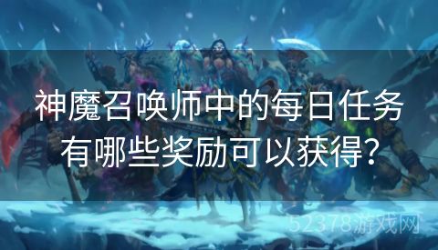 神魔召唤师中的每日任务有哪些奖励可以获得？