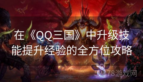 在《QQ三国》中升级技能提升经验的全方位攻略