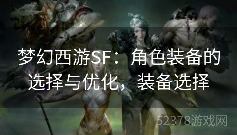 梦幻西游SF：角色装备的选择与优化，装备选择