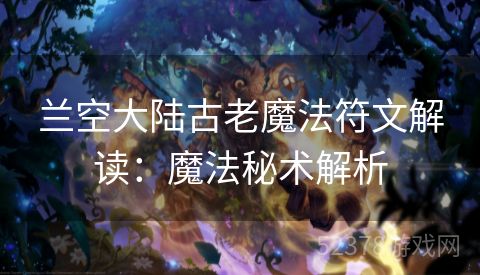 兰空大陆古老魔法符文解读：魔法秘术解析