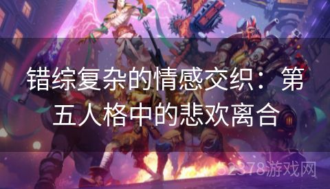 错综复杂的情感交织：第五人格中的悲欢离合