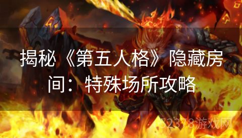 揭秘《第五人格》隐藏房间：特殊场所攻略