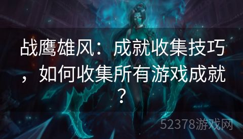 战鹰雄风：成就收集技巧，如何收集所有游戏成就？