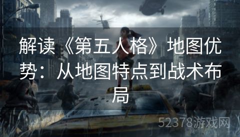 解读《第五人格》地图优势：从地图特点到战术布局