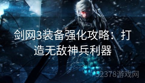 剑网3装备强化攻略：打造无敌神兵利器