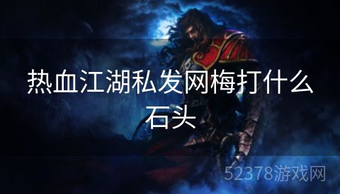 热血江湖私发网梅打什么石头