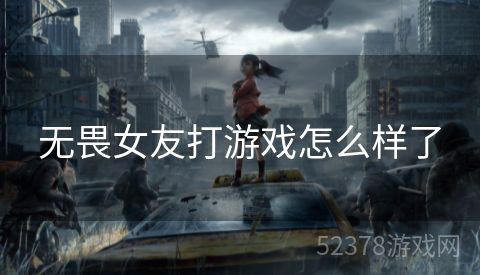 无畏女友打游戏怎么样了