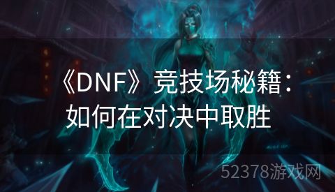  《DNF》竞技场秘籍：如何在对决中取胜