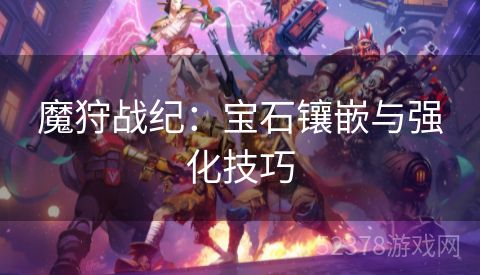 魔狩战纪：宝石镶嵌与强化技巧