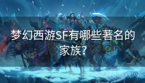 梦幻西游SF有哪些著名的家族？