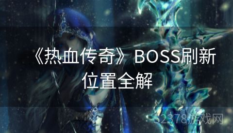 《热血传奇》BOSS刷新位置全解