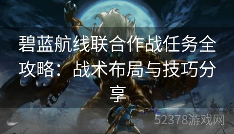 碧蓝航线联合作战任务全攻略：战术布局与技巧分享