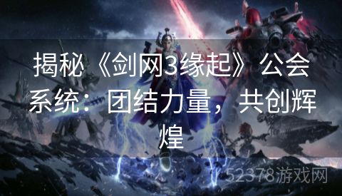 揭秘《剑网3缘起》公会系统：团结力量，共创辉煌