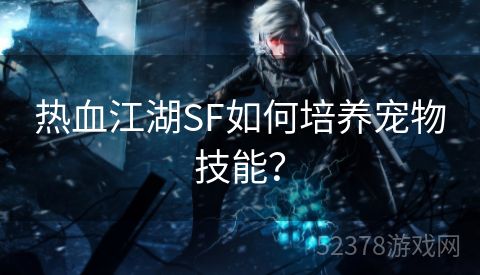 热血江湖SF如何培养宠物技能？