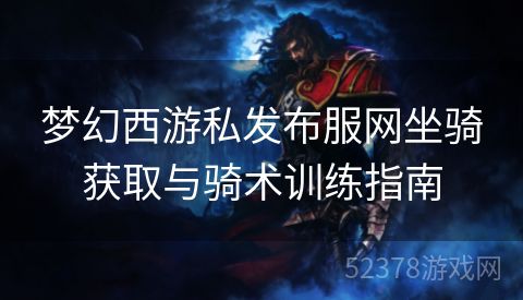 梦幻西游私发布服网坐骑获取与骑术训练指南