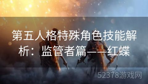 第五人格特殊角色技能解析：监管者篇——红蝶